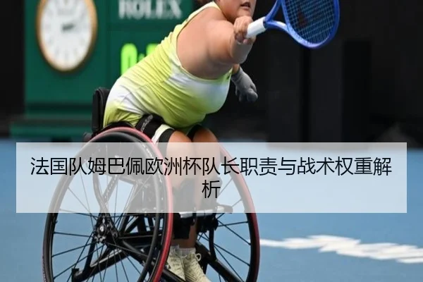 法国队姆巴佩欧洲杯队长职责与战术权重解析