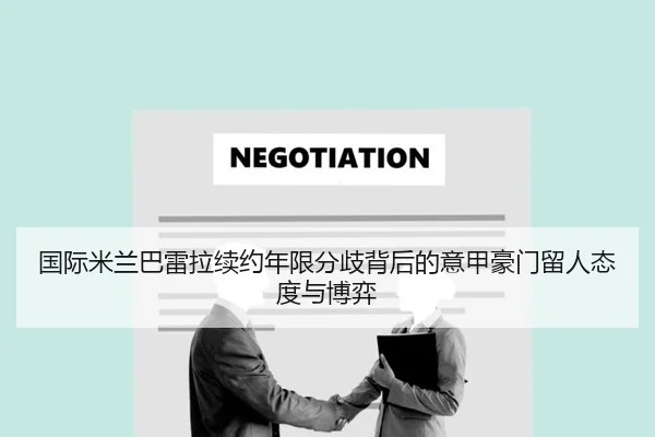 国际米兰巴雷拉续约年限分歧背后的意甲豪门留人态度与博弈